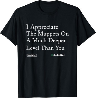 I-Appreciate-The-Muppets-On-A-Much-Deeper-Level-Than-You T-Shirt