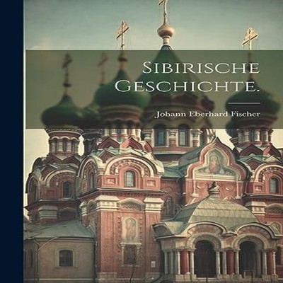 Sibirische Geschichte. Johann Eberhard Fischer Paperback Creative