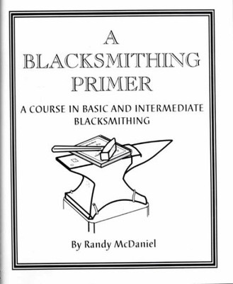 A BLACKSMITHING PRIMER: A COURSE IN BASIC & INTERMEDIATE By Randy Mcdaniel *VG+*