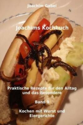 Joachims Kochbuch Band 9 Kochen Mit Wurst Und Eiergerichte: Praktische Reze...