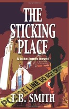 THE STICKING PLACE (A LUKE JONES NOVEL) By T B Smith