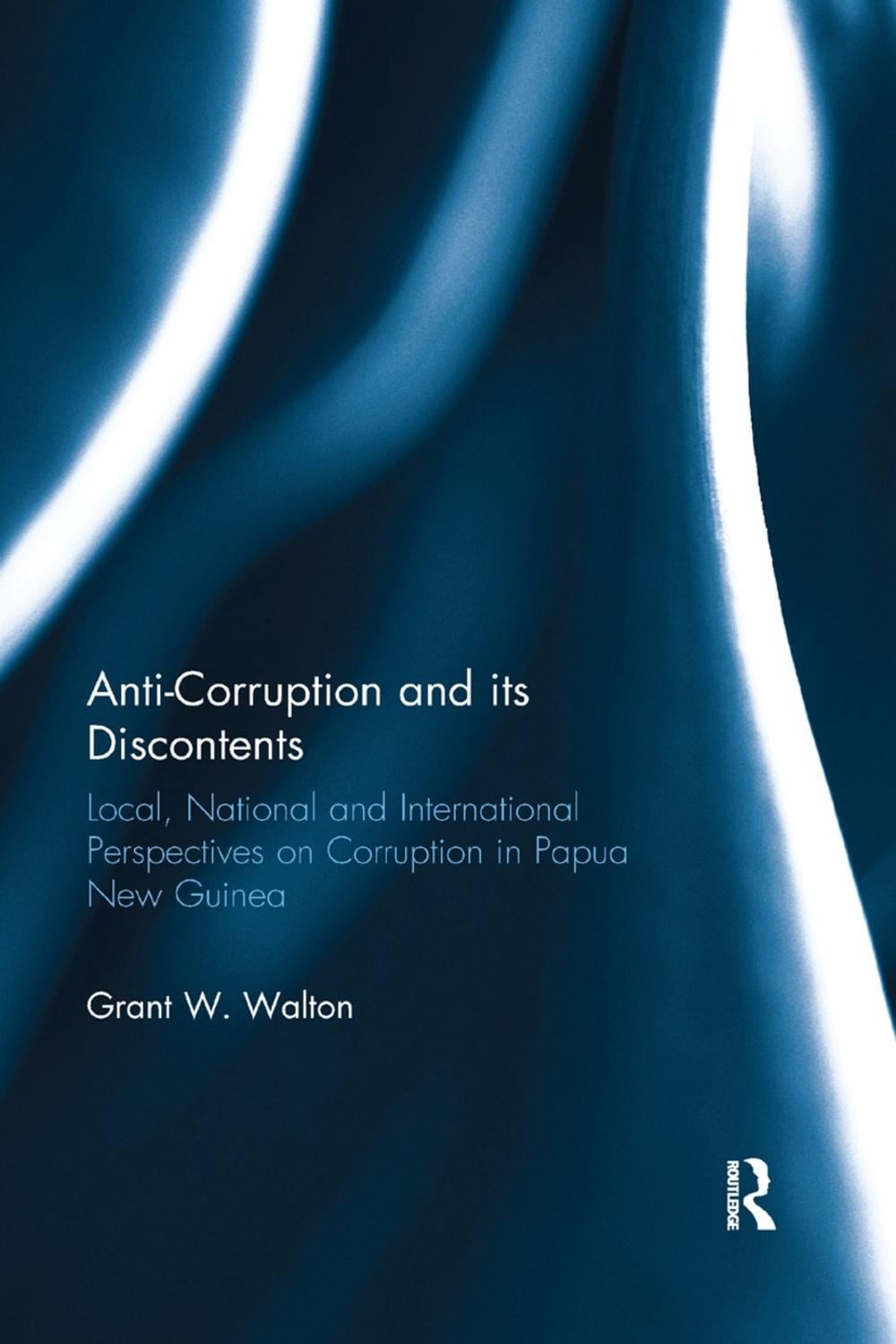 Anti-Corruption And Its Discontents: Local, National And International Perspecti