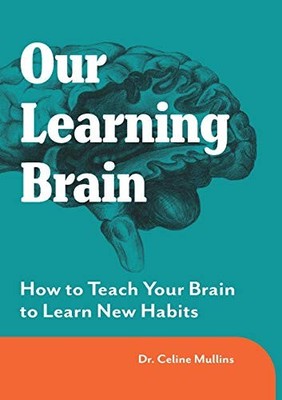 Our Learning Brain: How to Teach Yo..., Mullins, Celine