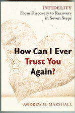 How Can I Ever Trust You Again? Infidelity: From Discovery to Recovery in Seven
