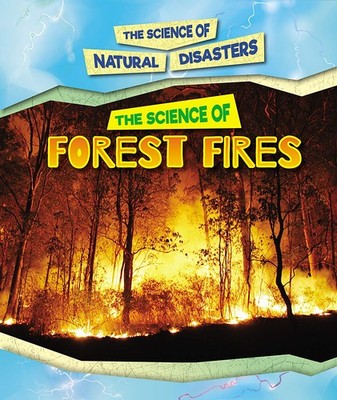 The Science of Forest Fires (The Science of Natural Disasters)