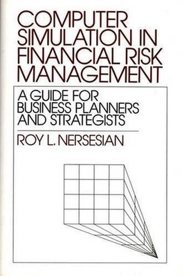 Computer Simulation in Financial Risk Management: A Guide for Business Planners 