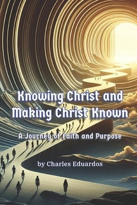 Knowing Christ and Making Christ Known: A Journey of Faith and Purpose by Jackly