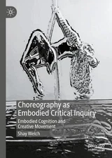 Choreography as Embodied Critical Inquiry: Embodied Cognition and Creative Movem