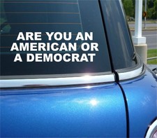 ARE YOU AN AMERICAN OR A DEMOCRAT STICKER DECAL FUNNY CAR TRUCK WALL WINDOW