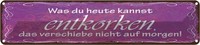 Blechschild 10X46 Cm Was Du Heute Kannst Entkorken Spruch Zitat Deko Geschenk Me
