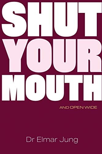 Shut Your Mouth and Open Wide - Jung, Dr Elmar