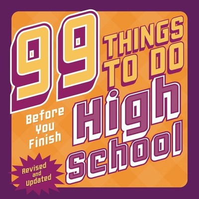 99 Things to Do Before You Finish High School (Revised and Updated) by Steven Je