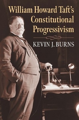 William Howard Taft's Constitutional Progressivism by Kevin J... - 9780700632114