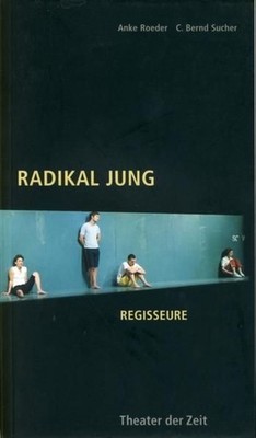 Radikal Jung: Neue Regisseure Neue Regisseure Roeder, Anke und C Bernd Sucher: