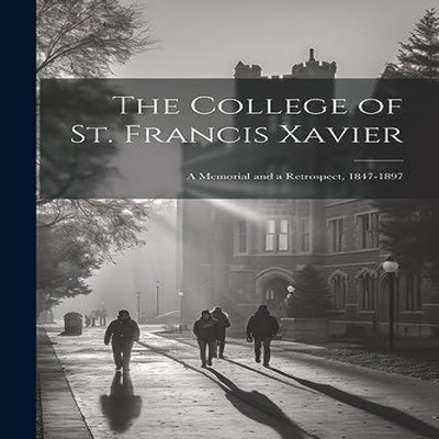 The College of St. Francis Xavier A Memorial and a Retrospect 184