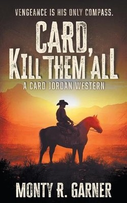 Card, Kill Them All: A Classic Western Adventure by Monty R. Garner Paperback Bo