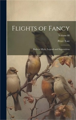 Flights of Fancy: Birds in Myth, Legend and Superstition; Volume 08 (Hardback or