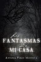 Los Fantasmas De Mi Casa Antonia Perez Montoya Taschenbuch Spanisch 2014 Xlibris