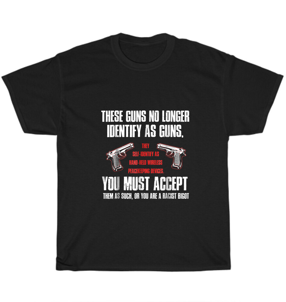 These Guns No Longer Identify As Guns Funny Gun T-Shirt Gift These Guns No Longer Identify As Guns Funny Gun T-Shirt Gift