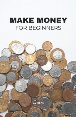 Make money for beginners: Simple Steps to Earn More, Spend Smarter, and Feel Fin