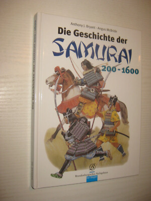 Die Geschichte der Samurai 200 - 1600. Anthony, J. Bryant und McBride Angus