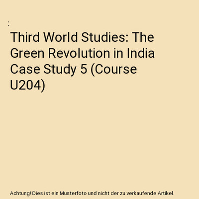 Third World Studies: The Green Revolution in India Case Study 5 [Course U204]