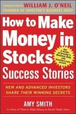 How to Make Money in Stocks Success Stories: New and Advanced Investors Share...