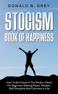 Donald B Grey Stocism Book Of Happiness (Taschenbuch)