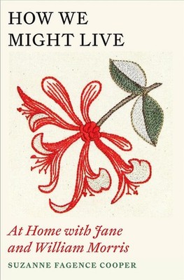 How We Might Live: At Home with Jane and William Morris by Suzanne Fagence Coope