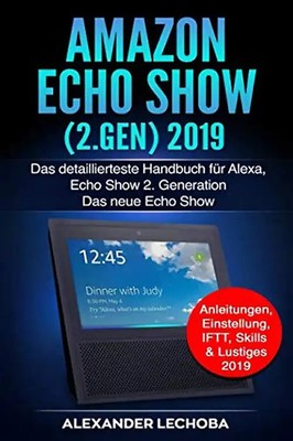 Amazon Echo Show (2.Gen) 2019: Das detaillierteste Handbuch für Alexa, Echo Show