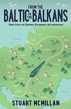 From the Baltic to the Balkans: Tales from an Eastern European Rail Adventure b