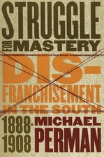 Struggle for Mastery: Disfranchisement in the South, 1888-1908 (Fred W. Morr...