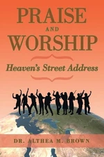 Praise and Worship: Heaven's Street Address by Dr Althea M. Brown (English) Pape