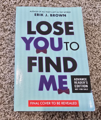 LOSE YOU TO FIND ME Erik J Brown ADVANCE READER'S EDITION 2023 First Edition
