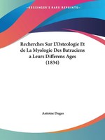 Antoine Duges | Recherches Sur L'osteologie Et De La Myologie Des Batraciens...