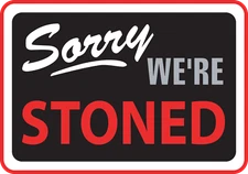 SORRY WE`RE STONED Design   Metal Sign (PLEASE READ DESCRIPTION)