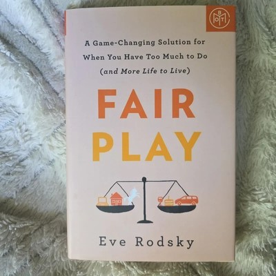 Fair Play: A Game-Changing Solution for When You Have Too Much to Do (and - GOOD