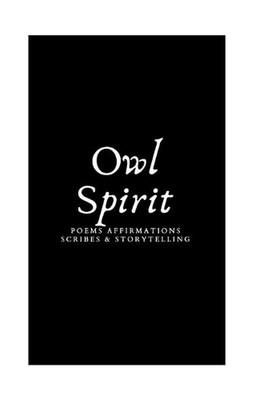 Owl Spirit: Poems, Affirmations, Scribes, and Storytelling by Araya Knight (Engl