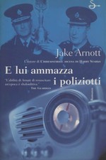 E lui ammazza i poliziotti - Jake Arnott (Il Saggiatore) [2002]
