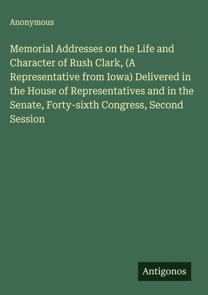 Anonymous | Memorial Addresses On The Life And Character Of Rush Clark, (A...-image
