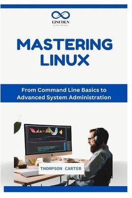 Mastering Linux: Von Kommandozeilengrundlagen zur erweiterten Systemadministration von T