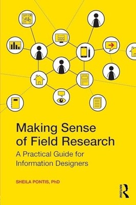 Making Sense of Field Research: A Practical Guide for Information Designers by