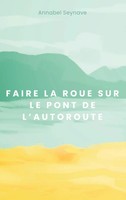 Annabel Seynave | Faire La Roue Sur Le Pont De L'autoroute | Taschenbuch (2025)