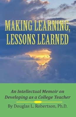 Making Learning, Lessons Learned: An Intellectual Memoir on Developing as a Coll