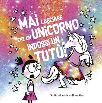 Libro - Alber Diane - Mai Lasciare Che Un Unicorno Indossi Un Tutu!  - Picarona 