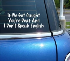 IF WE GET CAUGHT YOU'RE DEAF AND I DON’T SPEAK ENGLISH DECAL STICKER FUNNY CAR