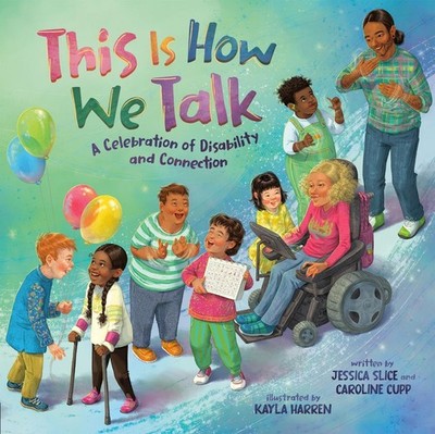 This Is How We Talk: A Celebration of Disability and Connection by Caroline Cupp