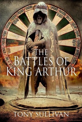 The Battles of King Arthur by Tony Sullivan Hardcover Book