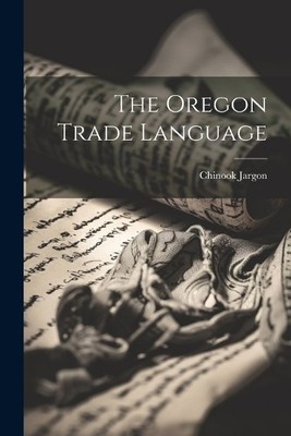 Chinook Jargon The Oregon Trade Language (Taschenbuch)