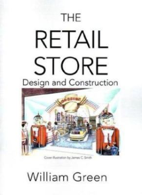 THE RETAIL STORE: DESIGN AND CONSTRUCTION By William Green
